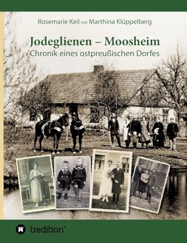 Jodeglienen - Moosheim: Chronik eines ostpreußischen Dorfes
